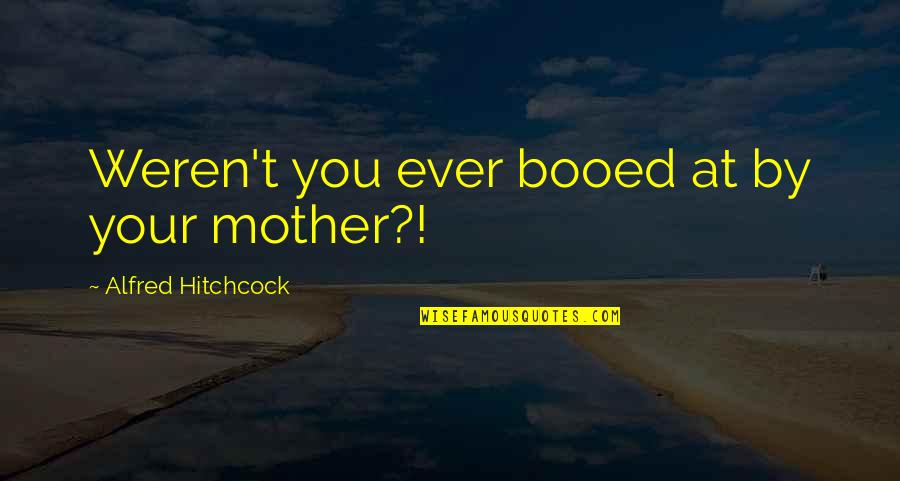 Beppe Gambetta Quotes By Alfred Hitchcock: Weren't you ever booed at by your mother?!