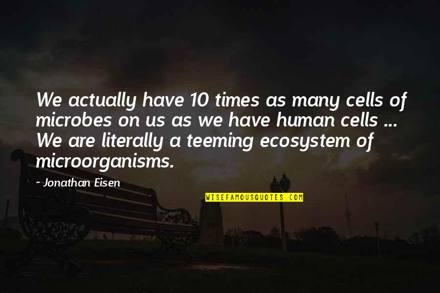 Beppe Gambetta Quotes By Jonathan Eisen: We actually have 10 times as many cells
