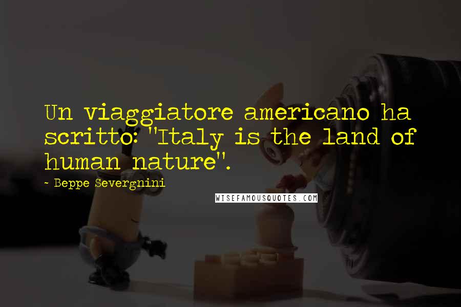 Beppe Severgnini quotes: Un viaggiatore americano ha scritto: "Italy is the land of human nature".