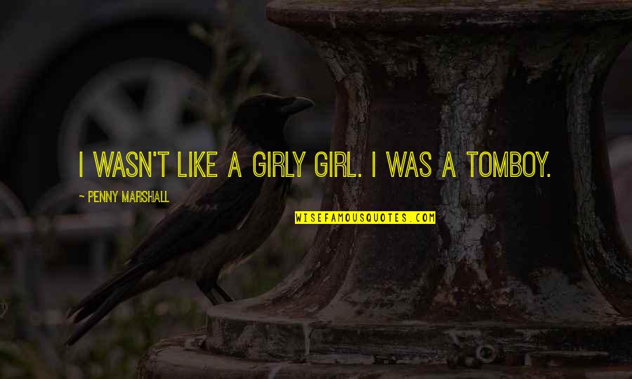Beppe Wolgers Quotes By Penny Marshall: I wasn't like a girly girl. I was Beppe Wolgers Quotes By Penny Marshall: I wasn't like a girly girl. I was