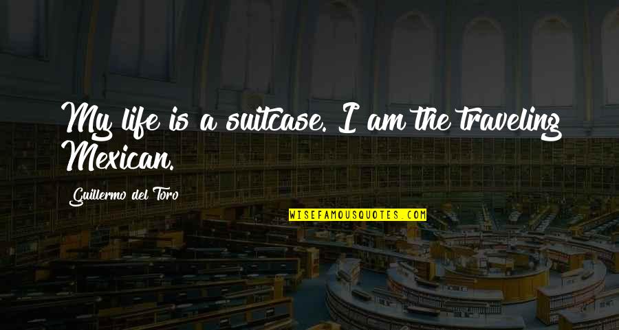 Bepresent Quotes By Guillermo Del Toro: My life is a suitcase. I am the