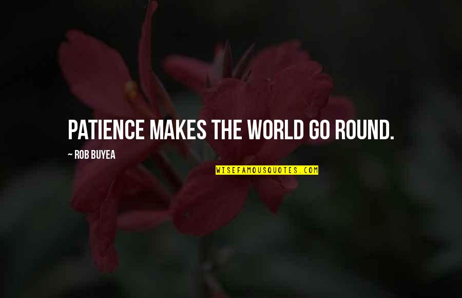 Bepresent Quotes By Rob Buyea: Patience makes the world go round.