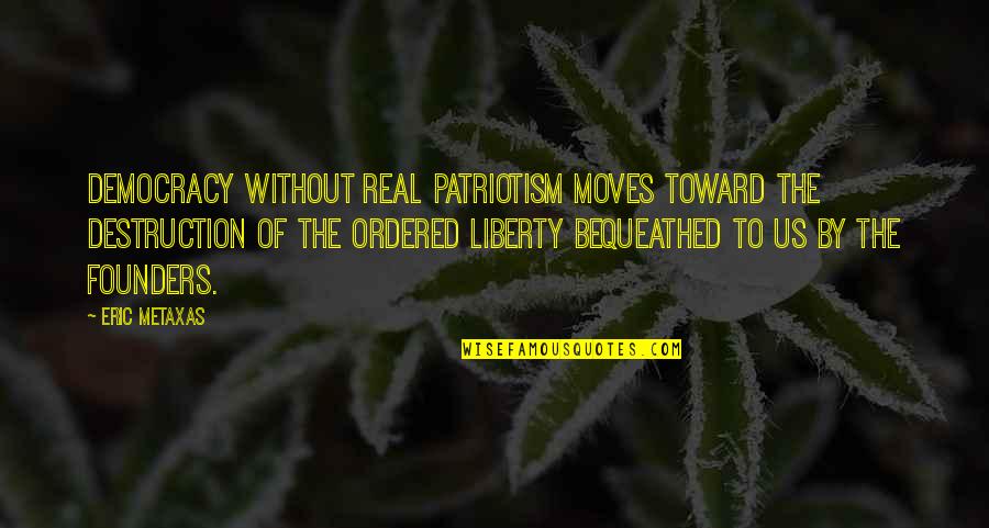 Bequeathed Quotes By Eric Metaxas: democracy without real patriotism moves toward the destruction