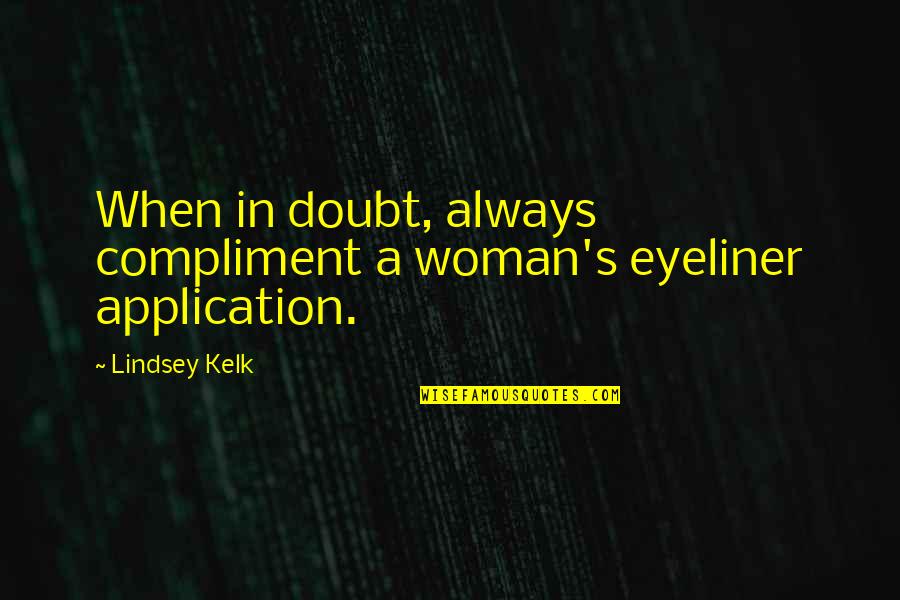 Bequeathed Quotes By Lindsey Kelk: When in doubt, always compliment a woman's eyeliner
