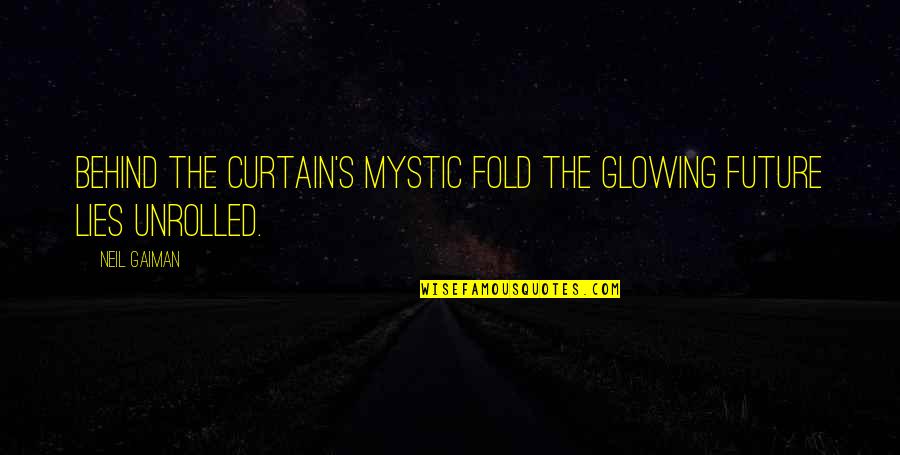 Bequeathed Quotes By Neil Gaiman: Behind the curtain's mystic fold The glowing future