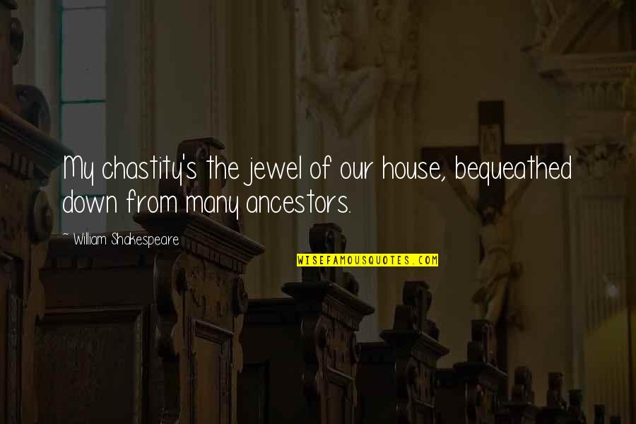 Bequeathed Quotes By William Shakespeare: My chastity's the jewel of our house, bequeathed Bequeathed Quotes By William Shakespeare: My chastity's the jewel of our house, bequeathed