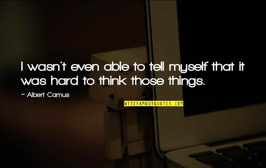 Bequeathing Quotes By Albert Camus: I wasn't even able to tell myself that