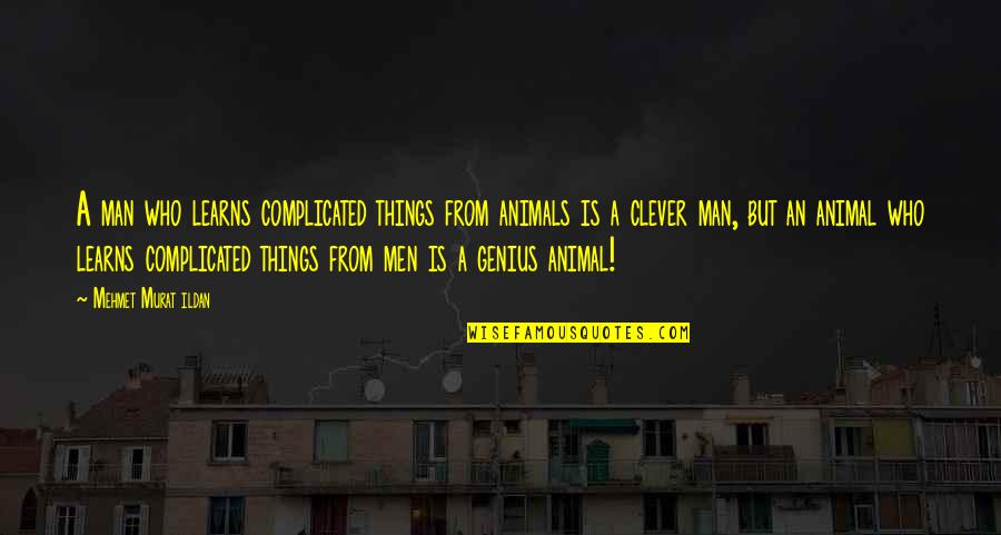 Bequeathing Quotes By Mehmet Murat Ildan: A man who learns complicated things from animals