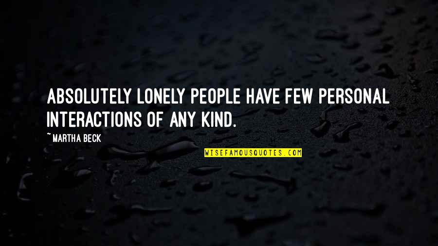 Bequemes Quotes By Martha Beck: Absolutely lonely people have few personal interactions of