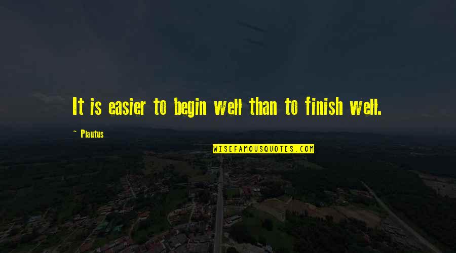 Bequethed Quotes By Plautus: It is easier to begin well than to