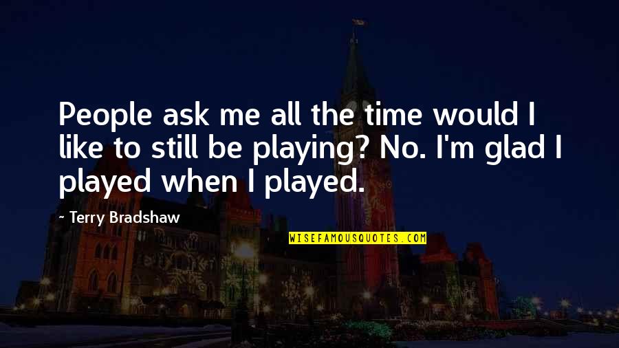 Bequette Motorcycle Quotes By Terry Bradshaw: People ask me all the time would I Bequette Motorcycle Quotes By Terry Bradshaw: People ask me all the time would I