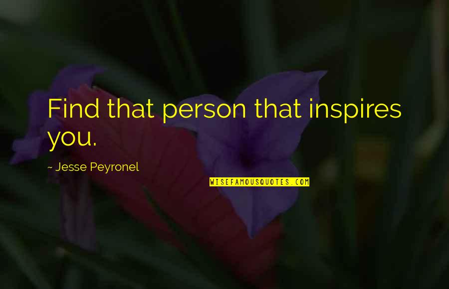 Ber Classics Iv Quotes By Jesse Peyronel: Find that person that inspires you. Ber Classics Iv Quotes By Jesse Peyronel: Find that person that inspires you.