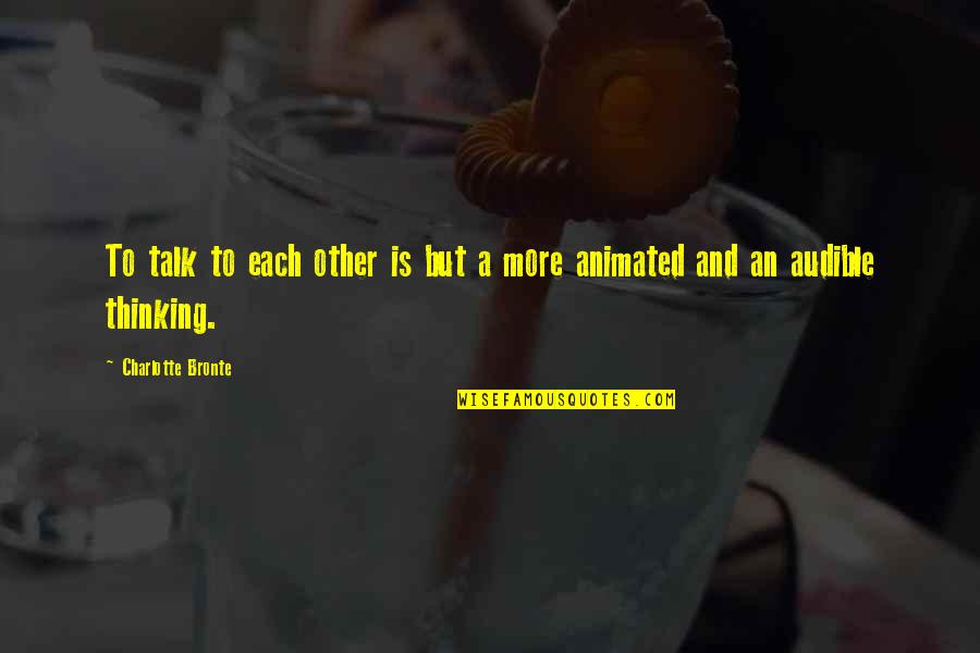 Ber Months Quotes By Charlotte Bronte: To talk to each other is but a Ber Months Quotes By Charlotte Bronte: To talk to each other is but a