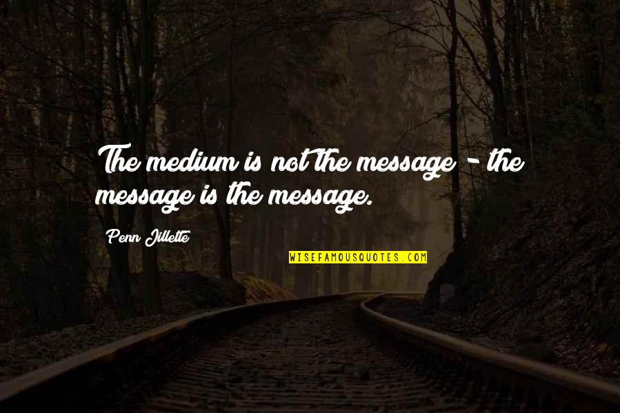 Ber Months Quotes By Penn Jillette: The medium is not the message - the
