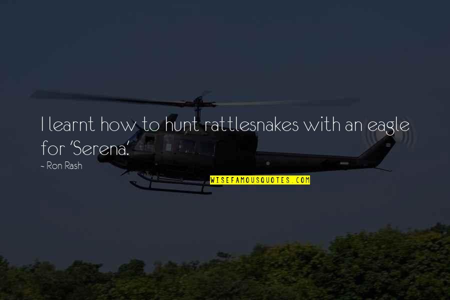 Ber Nyfa Quotes By Ron Rash: I learnt how to hunt rattlesnakes with an