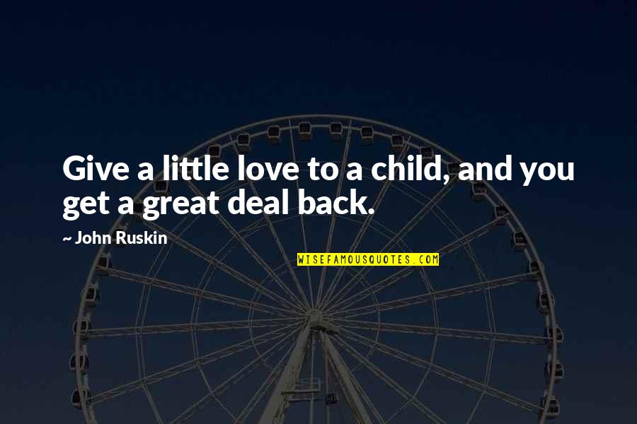 Ber Quotes By John Ruskin: Give a little love to a child, and
