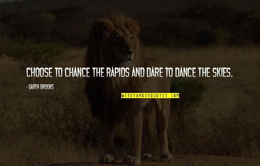 Beraas Quotes By Garth Brooks: Choose to chance the rapids and dare to Beraas Quotes By Garth Brooks: Choose to chance the rapids and dare to