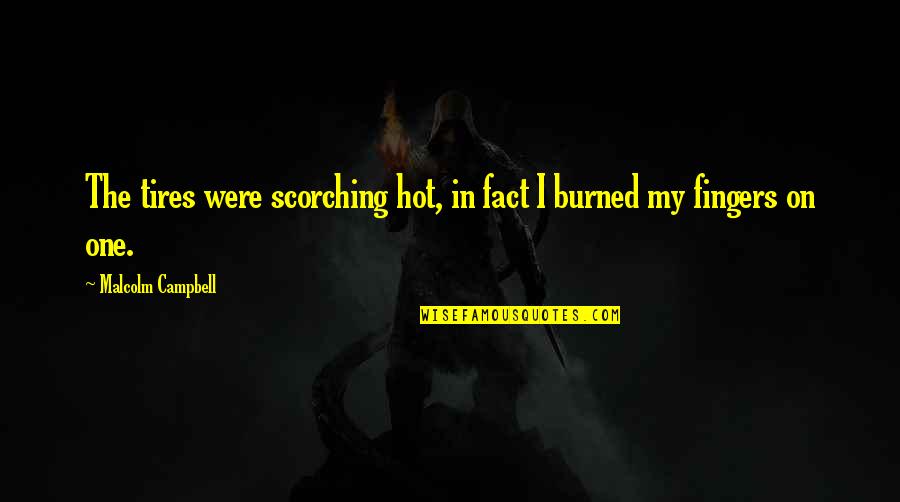 Beraber Video Quotes By Malcolm Campbell: The tires were scorching hot, in fact I