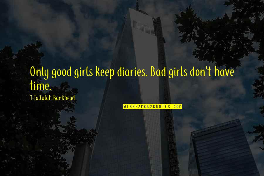 Beraberlik Quotes By Tallulah Bankhead: Only good girls keep diaries. Bad girls don't Beraberlik Quotes By Tallulah Bankhead: Only good girls keep diaries. Bad girls don't