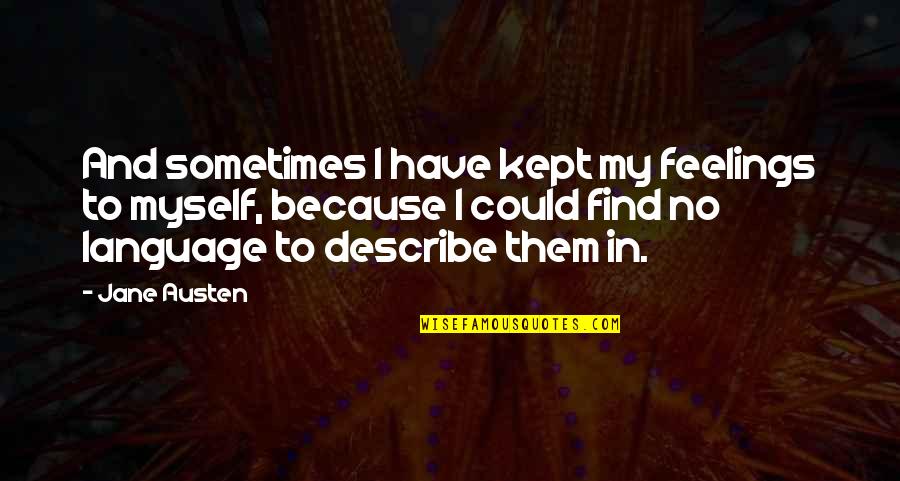 Beradali Quotes By Jane Austen: And sometimes I have kept my feelings to Beradali Quotes By Jane Austen: And sometimes I have kept my feelings to