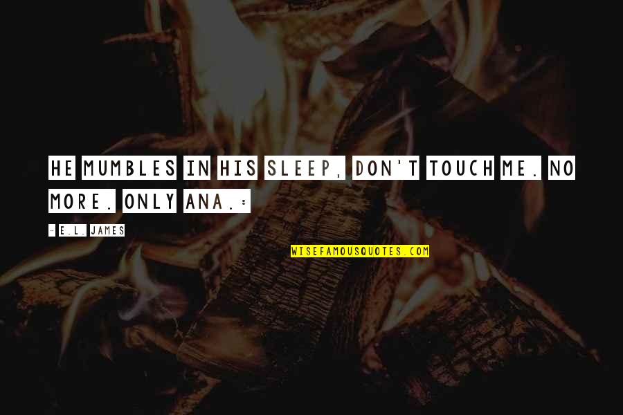 Beragam Adalah Quotes By E.L. James: He mumbles in his sleep, Don't touch me.