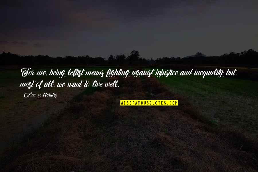 Beragam Agama Quotes By Evo Morales: For me, being leftist means fighting against injustice Beragam Agama Quotes By Evo Morales: For me, being leftist means fighting against injustice