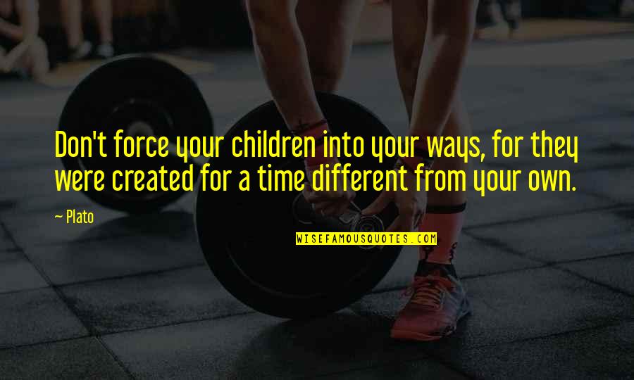 Beraita Quotes By Plato: Don't force your children into your ways, for