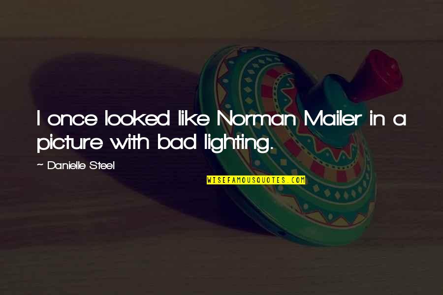 Berakoth Ediciones Quotes By Danielle Steel: I once looked like Norman Mailer in a Berakoth Ediciones Quotes By Danielle Steel: I once looked like Norman Mailer in a