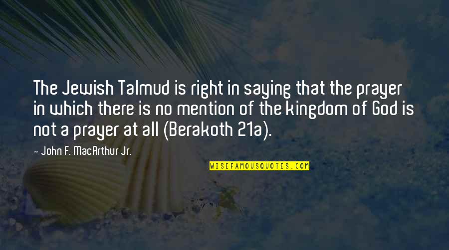 Berakoth Quotes By John F. MacArthur Jr.: The Jewish Talmud is right in saying that
