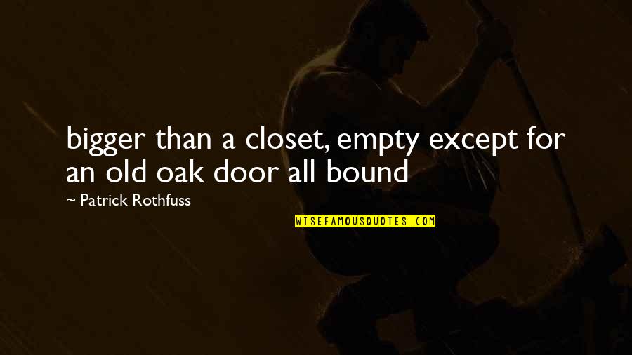 Berakoth Quotes By Patrick Rothfuss: bigger than a closet, empty except for an