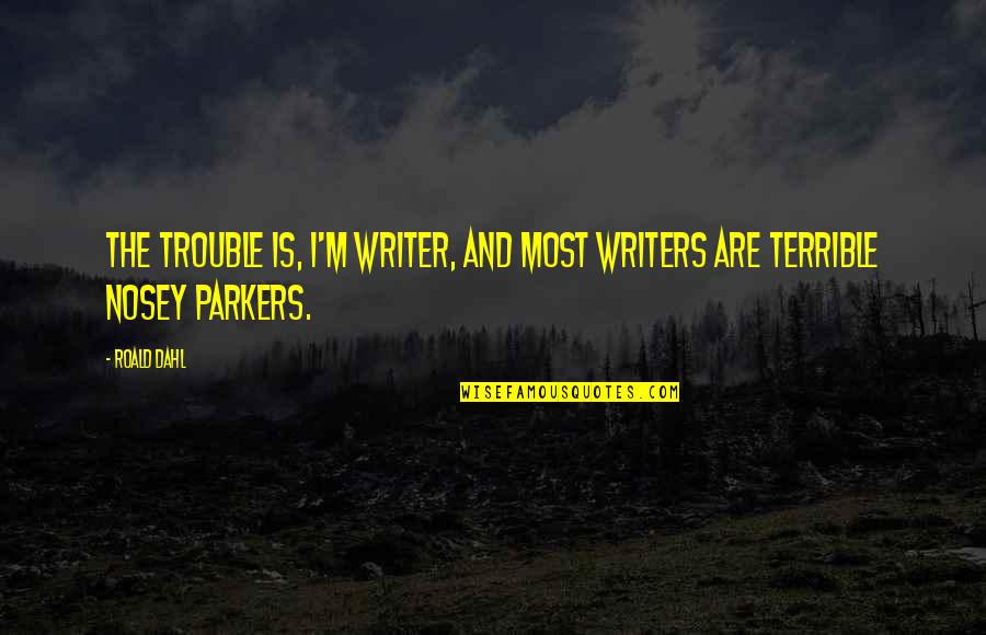 Berakoth Quotes By Roald Dahl: The trouble is, I'm writer, and most writers