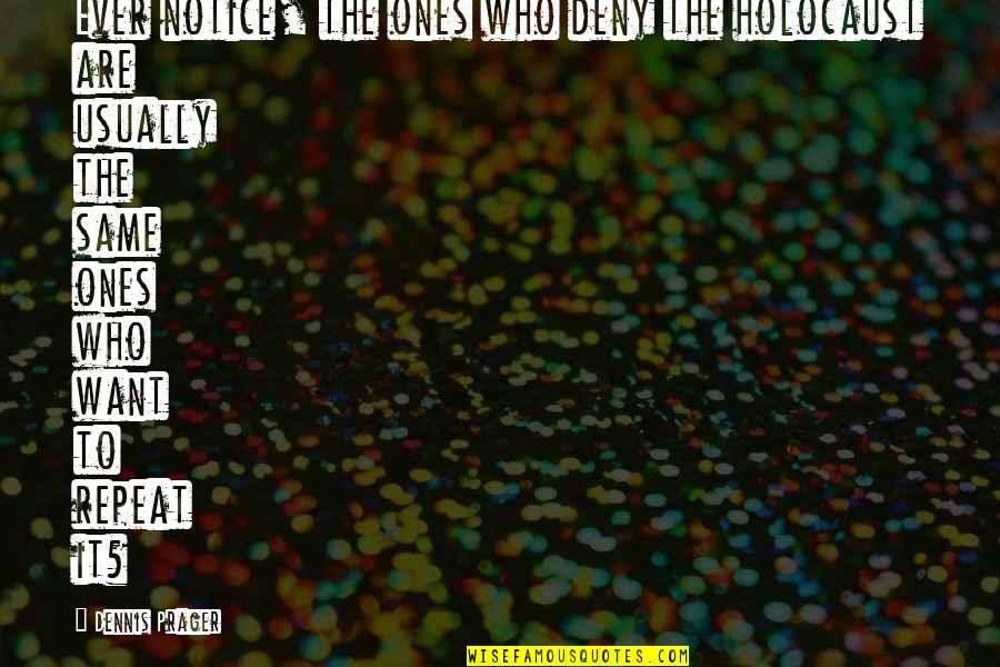 Beraldo Stefano Quotes By Dennis Prager: Ever notice, the ones who deny the holocaust Beraldo Stefano Quotes By Dennis Prager: Ever notice, the ones who deny the holocaust