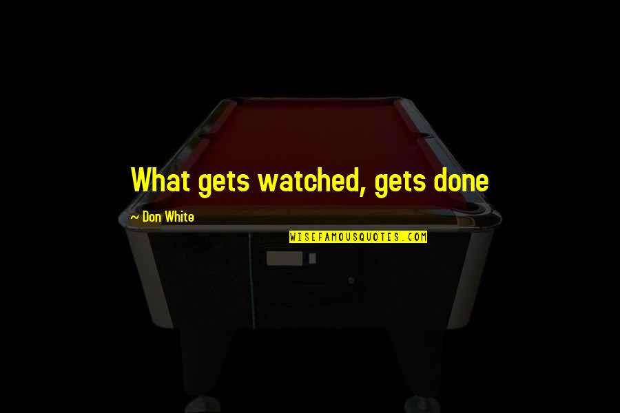 Beramal Di Quotes By Don White: What gets watched, gets done