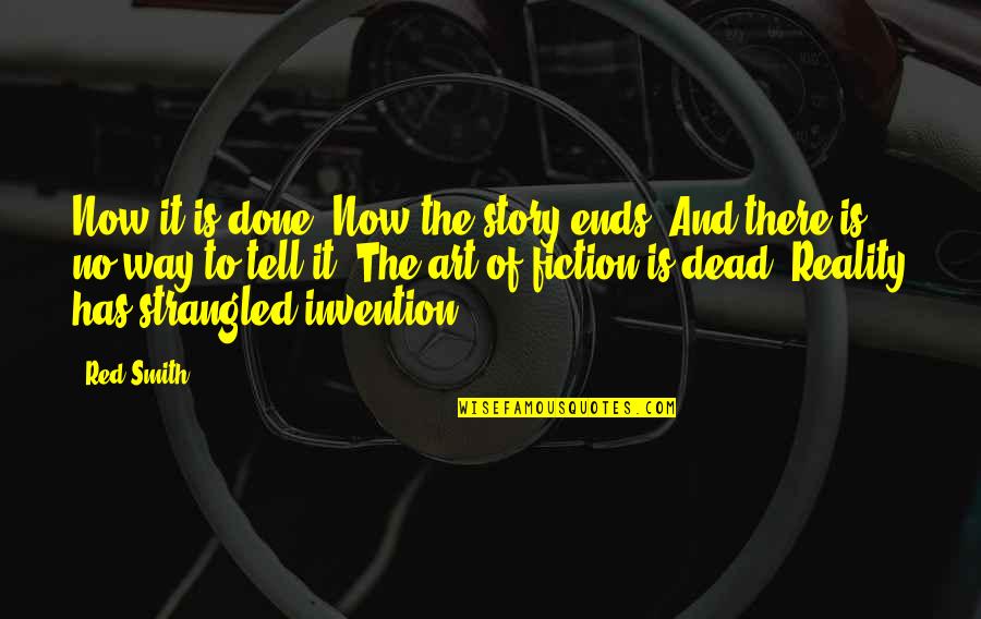 Beranek Forma Quotes By Red Smith: Now it is done. Now the story ends. Beranek Forma Quotes By Red Smith: Now it is done. Now the story ends.