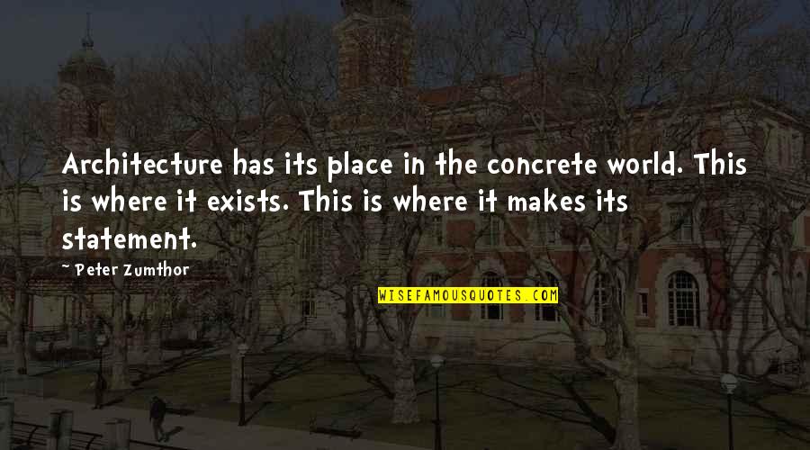 Berangere Rochet Quotes By Peter Zumthor: Architecture has its place in the concrete world.