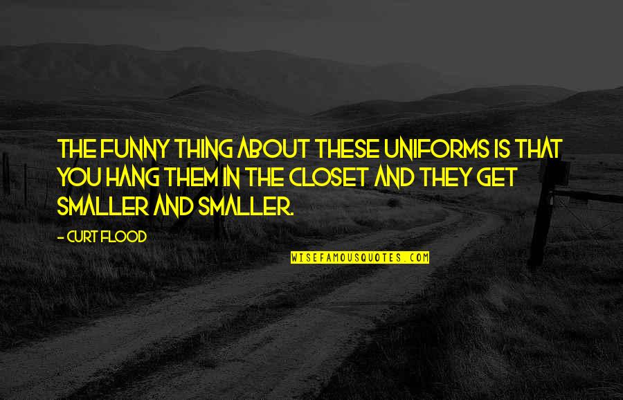 Berangkat Haji Quotes By Curt Flood: The funny thing about these uniforms is that