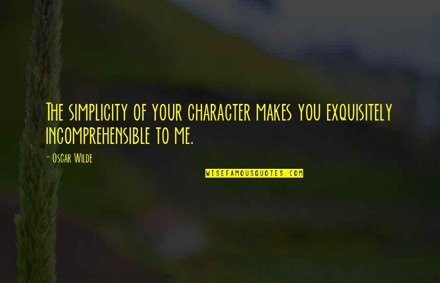 Beranova Teresa Quotes By Oscar Wilde: The simplicity of your character makes you exquisitely