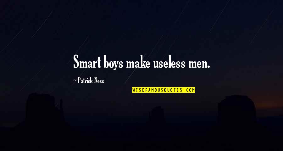 Beranova Teresa Quotes By Patrick Ness: Smart boys make useless men. Beranova Teresa Quotes By Patrick Ness: Smart boys make useless men.