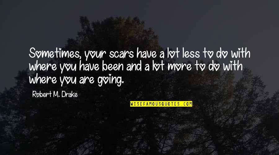 Berapa Ukuran Quotes By Robert M. Drake: Sometimes, your scars have a lot less to