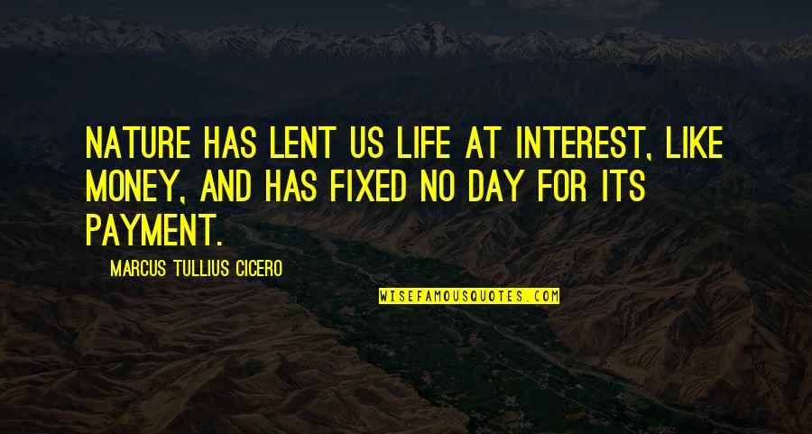 Berar Finance Quotes By Marcus Tullius Cicero: Nature has lent us life at interest, like