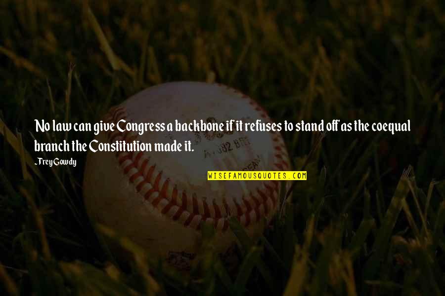 Berar Quotes By Trey Gowdy: No law can give Congress a backbone if Berar Quotes By Trey Gowdy: No law can give Congress a backbone if