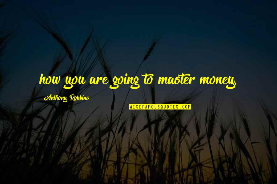 Berardenga Tuscany Quotes By Anthony Robbins: how you are going to master money. Berardenga Tuscany Quotes By Anthony Robbins: how you are going to master money.