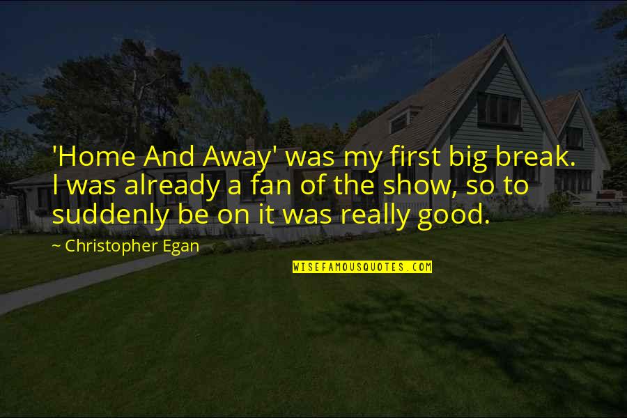 Berardenga Wine Quotes By Christopher Egan: 'Home And Away' was my first big break.