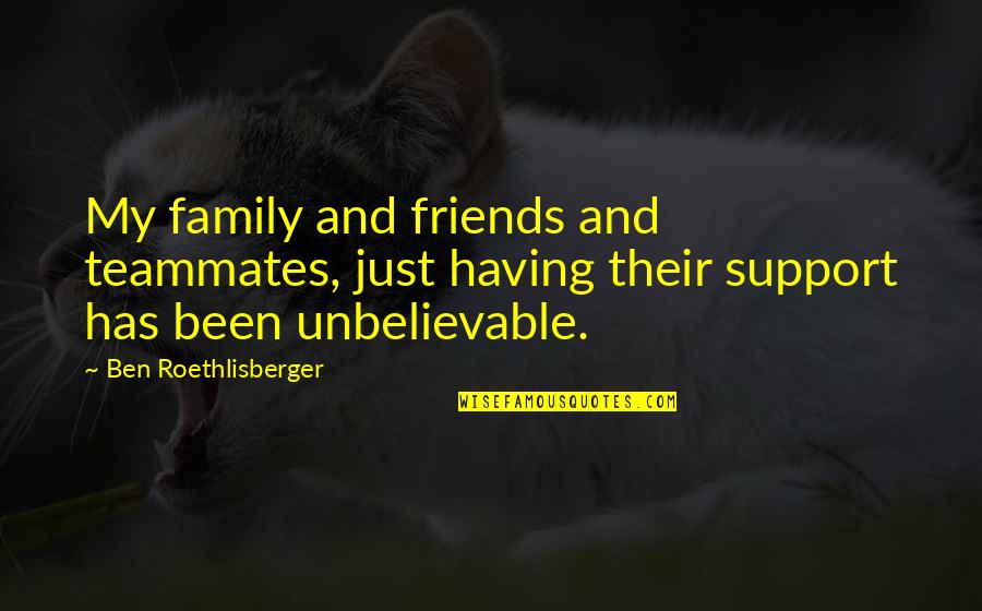 Berardi Quotes By Ben Roethlisberger: My family and friends and teammates, just having Berardi Quotes By Ben Roethlisberger: My family and friends and teammates, just having