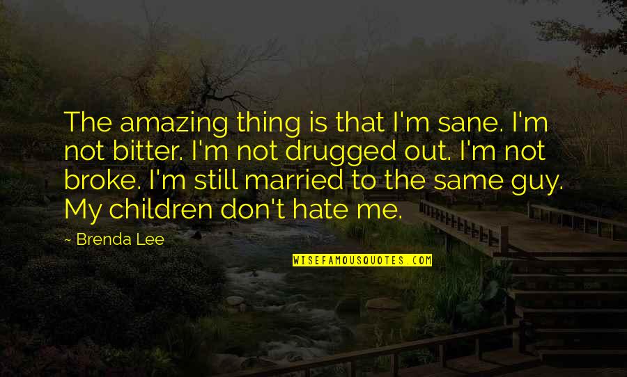 Berardi Quotes By Brenda Lee: The amazing thing is that I'm sane. I'm Berardi Quotes By Brenda Lee: The amazing thing is that I'm sane. I'm