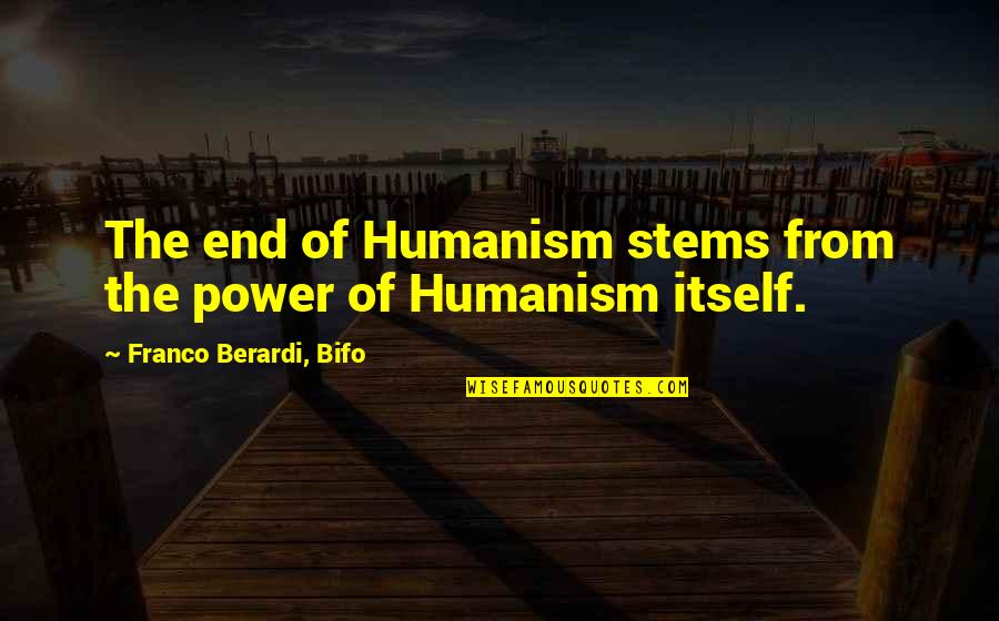 Berardi Quotes By Franco Berardi, Bifo: The end of Humanism stems from the power