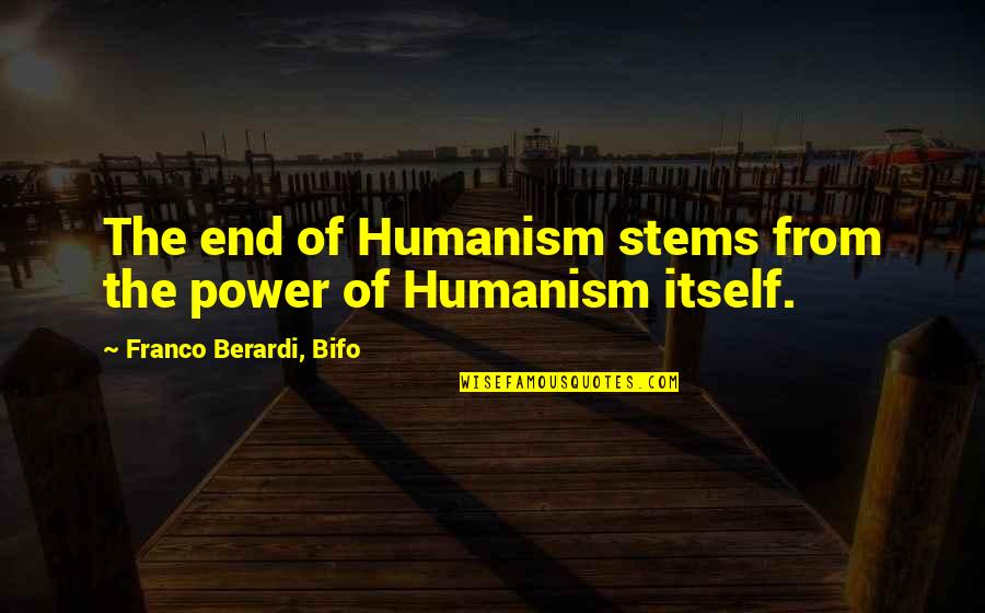 Berardi Quotes By Franco Berardi, Bifo: The end of Humanism stems from the power Berardi Quotes By Franco Berardi, Bifo: The end of Humanism stems from the power