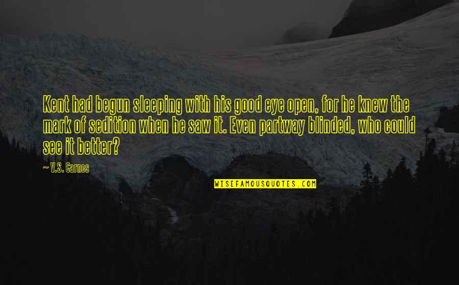 Berardi Quotes By V.S. Carnes: Kent had begun sleeping with his good eye Berardi Quotes By V.S. Carnes: Kent had begun sleeping with his good eye