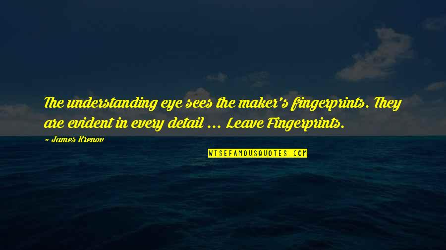 Berartinya Quotes By James Krenov: The understanding eye sees the maker's fingerprints. They Berartinya Quotes By James Krenov: The understanding eye sees the maker's fingerprints. They