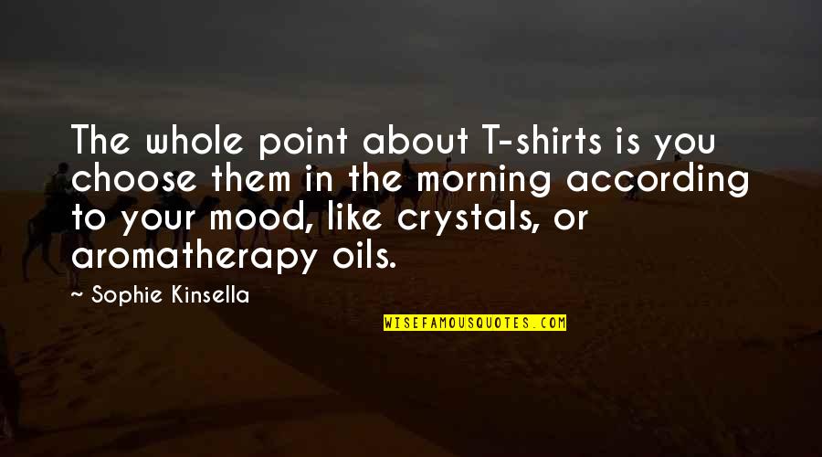 Berasal Asak Quotes By Sophie Kinsella: The whole point about T-shirts is you choose Berasal Asak Quotes By Sophie Kinsella: The whole point about T-shirts is you choose